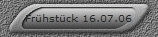 Frhstck 16.07.06